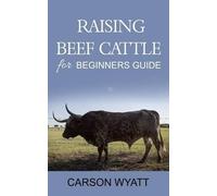 Carson Wyatt Raising Beef Cattle For Beginner's Guide (Tascabile)