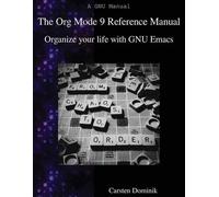 The Org Mode 9 Reference Manual: Organize your life with GNU Emacs