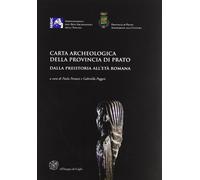 Carta Archeologica della Provincia di Prato. Dalla Preistoria all'Età Romana.