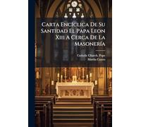 Carta EncÃ-clica De Su Santidad El Papa Leon Xiii A Cerca De La MasonerÃ-a
