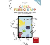 Carta, forbici e app. Atelier creativi su immagini, suoni e colori per la scuola dell'infanzia