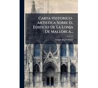 Carta Historico-artistica Sobre El Edificio De La Lonja De Mallorca...