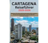 CARTAGENA Reiseführer 2025-2026: Spazieren Sie durch jahrhundertealte Kultur, speisen Sie wie ein Einheimischer und erkunden Sie versteckte Viertel