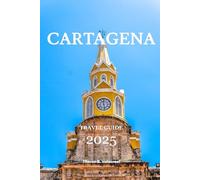 CARTAGENA TRAVEL GUIDE 2025