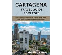 CARTAGENA TRAVEL GUIDE 2025-2026: Walk Through Centuries of Culture, Dine Like a Local, and Explore Hidden Neighborhoods