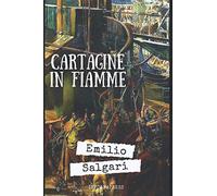 Cartagine in fiamme: Romanzo di avventura di Emilio Salgari + Piccola biografia