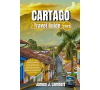 CARTAGO, COLOMBIA TRAVEL GUIDE 2025: The Ultimate Insider’s Handbook to Authentic Culture,Hidden Gems,Adventures,Expert Tips,Local Secrets, Family-Friendly Itineraries and Budget to Luxury Experiences