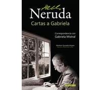 Cartas A Gabriela. Correspondencia Escogida De Pablo Neruda Y Delia Del Carril A Gabriela Mistral