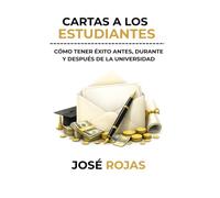 Cartas a los estudiantes: Cómo tener éxito antes, durante y después de la universidad