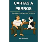 Cartas a Perros: Escritas con Amor. Ignoradas con talento
