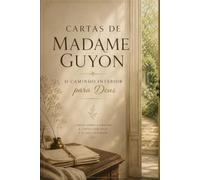 CARTAS DE MADAME GUYON: O Caminho Interior para Deus