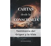 Cartas desde la Consciencia: Testimonio del Origen y la Vida