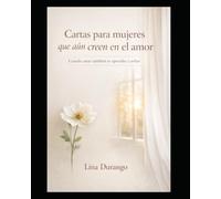 Cartas para mujeres que aún creen en el amor: Cuando amar también es aprender a soltar