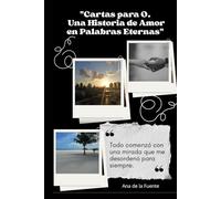 CARTAS PARA O. UNA HISTORIA DE AMOR EN PALABRAS ETERNAS: Todo comenzó con una mirada que me desordenó para siempre