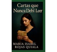 Cartas que nunca debí leer: Una novela donde el tiempo no pudo