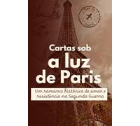 Cartas Sob a Luz de Paris: Um romance histórico de amor e resistência na Segunda Guerra