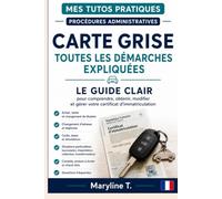 Carte grise: Toutes les démarches expliquées. Le guide clair pour comprendre, obtenir, modifier et gérer votre certificat d’immatriculation.