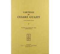 Carteggi di Cesare Guasti. Vol. 5: Carteggio con Isidoro del Lungo. Lettere scel