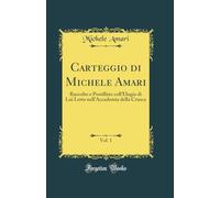 Carteggio di Michele Amari, Vol. 1: Raccolto e Postillato coll'Elogio di Lui Letto nell'Accademia della Crusca (Classic Reprint)
