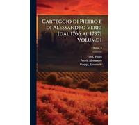 Carteggio di Pietro e di Alessandro Verri [dal 1766 al 1797] Volume 1