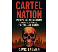 Cartel Nation How Mexico's Drug Empires Conquered Power, Politics, and Culture