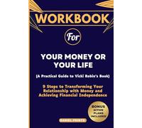 Cartella di lavoro per i tuoi soldi o la tua vita: 9 passaggi per trasformare il tuo rapporto con il denaro e raggiungere l'indipendenza finanziaria (una guida pratica al libro di Vicki Robin)