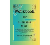 Cartella di lavoro per la guarigione della sorellanza: Guida all"implementazione per Joy Harden Bradford PhD's Book: Il potere trasformativo della guarigione nella comunità