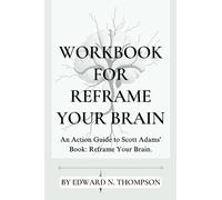 Cartella di lavoro per riformulare il cervello: una guida d"azione al libro di Scott Adams: riformulare il tuo cervello.