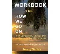 Cartella di lavoro su How We Go On: Auto compassione, Coraggio e gratitudine sulla strada da seguire: una guida pratica al libro di Ken Druck