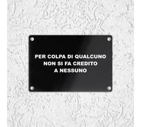 CARTELLO IN PLEXIGLASS NERO LUCIDO SEGNALETICO - PER COLPA DI QUALCUNO NON SI FA CREDITO A NESSUNO - Con Distanziali in acciaio inox e Stampa U.V. (15X21 CM)