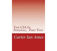 Carter Ian Ames The CIA In Xinjiang, Part Two (Tascabile) CIA in Xinjiang