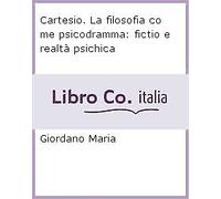 Cartesio. La filosofia come psicodramma: fictio e realtà psichica - [Milella]
