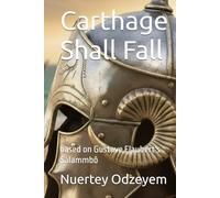 Carthage Shall Fall: based on Gustave Flaubert's Salammbô