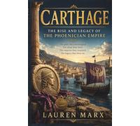 Carthage: The Rise and Legacy of the Phoenician Empire