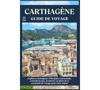 CARTHAGÈNE GUIDE DE VOYAGE: Principales attractions, conseils locaux, aventures en plein air et essentiels de voyage pour votre séjour