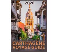 CARTHAGÈNE VOYAGE GUIDE 2026: Découvrez la magie, la culture et le charme côtier du joyau caribéen de la Colombie.