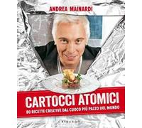 Cartocci atomici. 80 ricette creative dal cuoco più pazzo del mondo. Ediz. illustrata