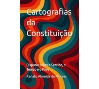 Cartografias da Constituição: Disputas sobre o Sentido, o Tempo e o Povo
