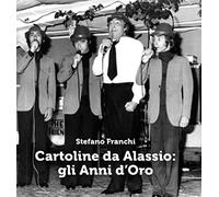 9788891169204 Cartoline da Alassio: gli anni d'oro - Stefano Franchi