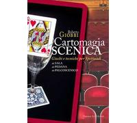 Cartomagia scenica. Giochi e tecniche per spettacoli da sala, da pedana, da palcoscenico