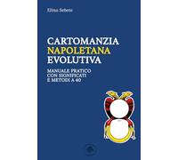 Cartomanzia Napoletana Evolutiva: Manuale pratico con significati e metodi a 40