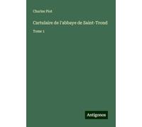 Cartulaire de l'abbaye de Saint-Trond: Tome 1