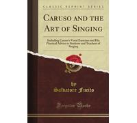 Caruso and the Art of Singing: Including Caruso's Vocal Exercises and His Practical Advice to Students and Teachers of Singing (Classic Reprint)