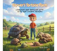 Carver’s Tortoise Farm: Learning and Growing with Slow and Steady Friends: A Gentle Children’s Story About Tortoises, Nature, Patience, and Care