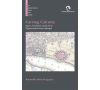 Carving Calcutta : Space ,. Economy and Law in Eighteenth-Century Bengal