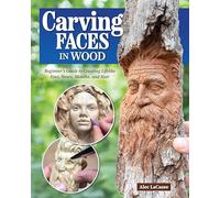 Carving Faces in Wood: Beginner's Guide to Creating Lifelike Eyes, Noses, Mouths, and Hair