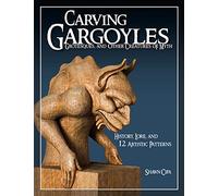 Carving Gargoyles, Grotesques, and Other Creatures of Myth: History, Lore, and 12 Artistic Patterns