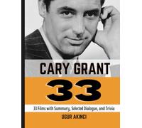 Cary Grant 33: 33 Cary Grant Films of with Summary, Selected Dialogue, and Trivia