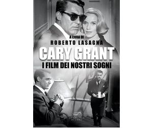 Cary Grant. I film dei nostri sogni - Lasagna R. (cur.)
