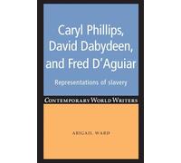 Caryl Phillips, David Dabydeen and Fred D'aguiar: Representations of Slavery